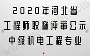 2020年河北省工程師職稱評審公示：中級機電工程專業(yè)！