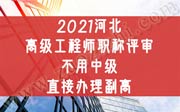 截止到目前河北高級(jí)工程師職稱評(píng)審：不用中級(jí)，直接辦理副高！