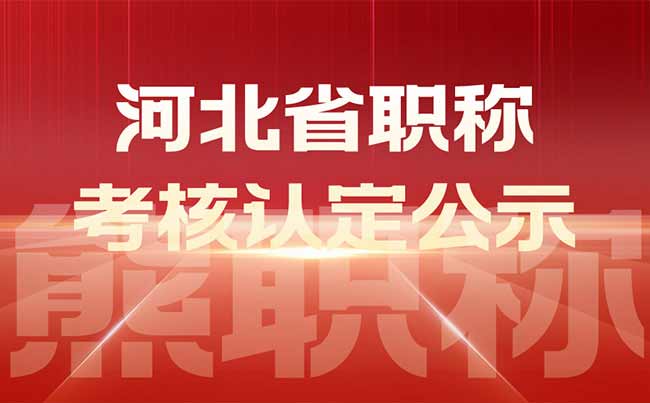 河北省職稱評審：關于2021年10月考核認定專業(yè)技術職務任職資格結果的公示