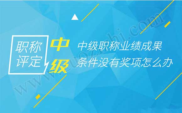 中級職稱業(yè)績成果條件沒有獎項怎么辦