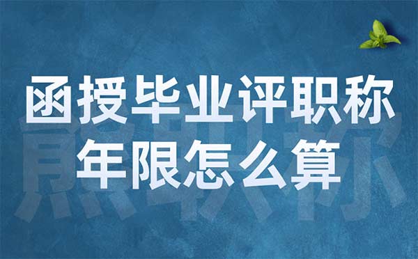 函授畢業(yè)評(píng)職稱年限怎么算