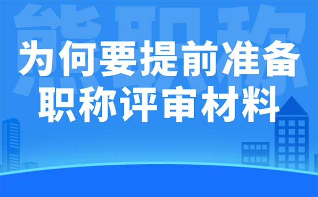 為何要提早準(zhǔn)備職稱評審材料