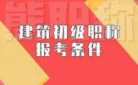 建筑初級職稱報考條件和要求：滿足什么條件能更好的通過？