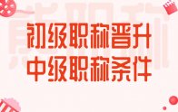 初級職稱晉升中級職稱條件：晉升不代表沒有要求限制！