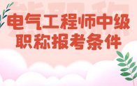 電氣工程師中級職稱報考條件要求有哪些？新具體說明來了！