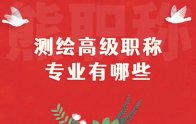 測繪高級職稱專業(yè)有哪些？想申報，先確定專業(yè)！