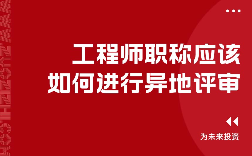 工程師職稱應(yīng)該如何進行異地評審