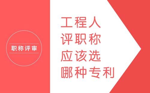 工程人評(píng)職稱應(yīng)該選哪種專利