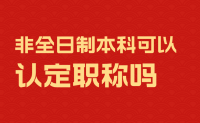 非全日制本科可以認(rèn)定職稱嗎？現(xiàn)在職稱申報是怎么規(guī)定的？