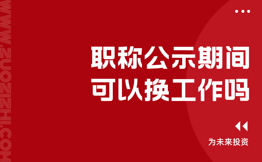 職稱公示期間可以換工作嗎