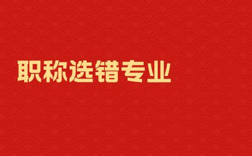 職稱選錯專業(yè)