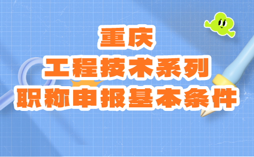 重慶工程技術(shù)系列職稱申報(bào)基本條件