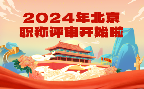 北京職稱開始啦！關(guān)于開展2024年度北京市職稱評(píng)價(jià)工作的通知