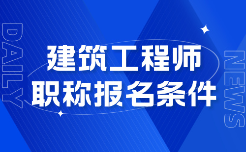 建筑工程師職稱報名條件