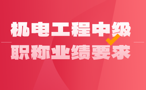 【機(jī)電工程職稱(chēng)】2024中級(jí)工程師職稱(chēng)：機(jī)械設(shè)計(jì)專(zhuān)業(yè)職稱(chēng)申報(bào)業(yè)績(jī)要求