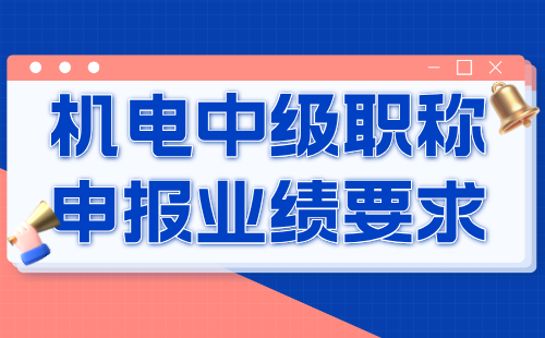 2024機(jī)電中級(jí)職稱報(bào)名材料：機(jī)械制造工藝與裝備專業(yè)職稱申報(bào)業(yè)績(jī)要求