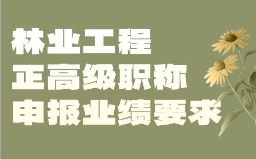 2024林業(yè)工程正高級(jí)專業(yè)技術(shù)職稱：野生動(dòng)植物保護(hù)與利用專業(yè)職稱申報(bào)業(yè)績(jī)要