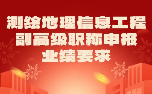 2024年測(cè)繪地理信息工程副高級(jí)職稱申報(bào)條件：大地測(cè)量專業(yè)職稱申報(bào)業(yè)績(jī)標(biāo)準(zhǔn)