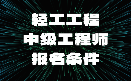 2024輕工工程中級(jí)工程師報(bào)名條件：感光材料專業(yè)中級(jí)工程師職稱