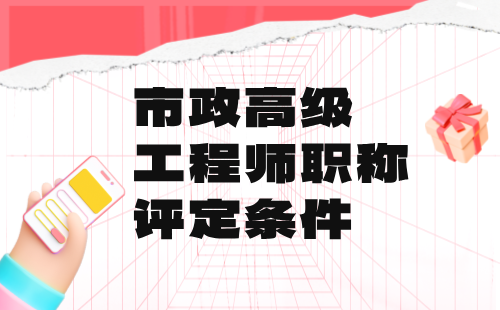 市政高級工程師職稱評定條件