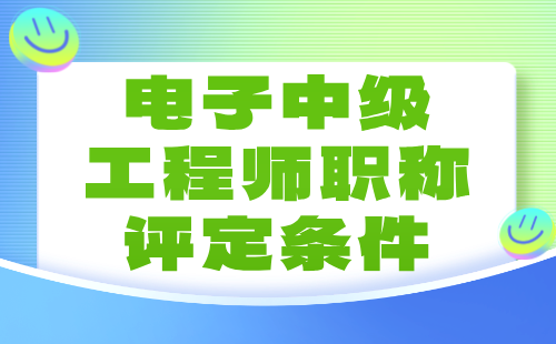 電子中級工程師職稱評定條件