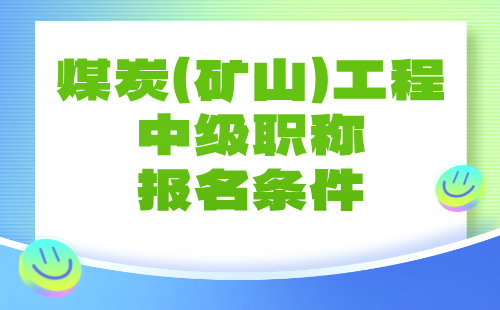 【煤炭（礦山）工程】2024中級(jí)職稱報(bào)名條件：礦山工程專業(yè)申報(bào)工程師