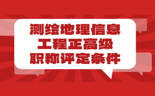 2024【測繪地理信息工程】正高級職稱評定條件：導(dǎo)航電子地圖制作專業(yè)申報工