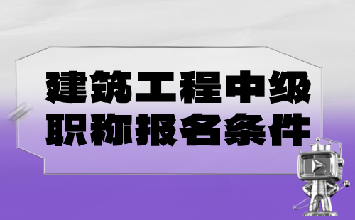 建筑工程中級職稱條件