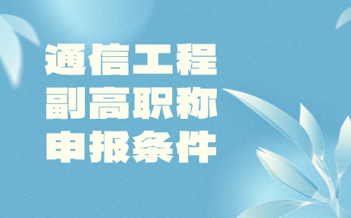 通信工程2024副高職稱申報條件：設備環(huán)境專業(yè)評審工程師