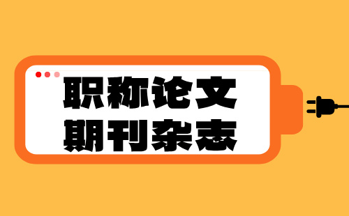 高級(jí)輕工工程系列輕工類專業(yè)職稱論文期刊雜志怎么選？