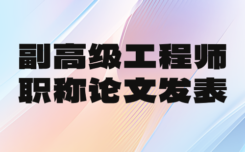 【機(jī)電工程】副高級(jí)職稱：機(jī)械制造工藝與裝備專業(yè)工程師職稱論文發(fā)表