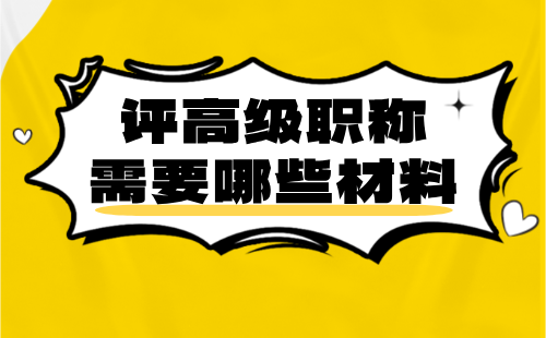 評(píng)高級(jí)職稱需要哪些材料