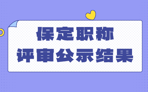 2024年保定中級職稱評審公示結(jié)果：食品藥品工程系列材料類專業(yè)